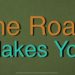 The Road Makes You (P)