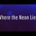 Where the Neon Lies (P)